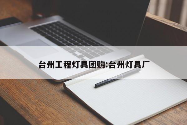台州工程灯具团购:台州灯具厂