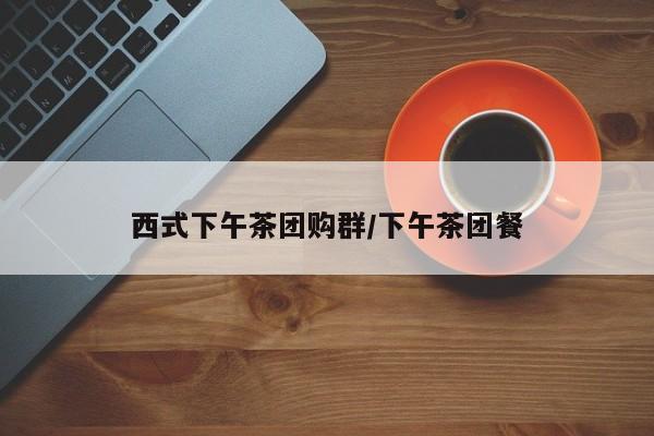 西式下午茶团购群/下午茶团餐