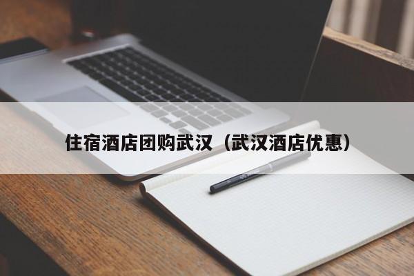 住宿酒店团购武汉（武汉酒店优惠）